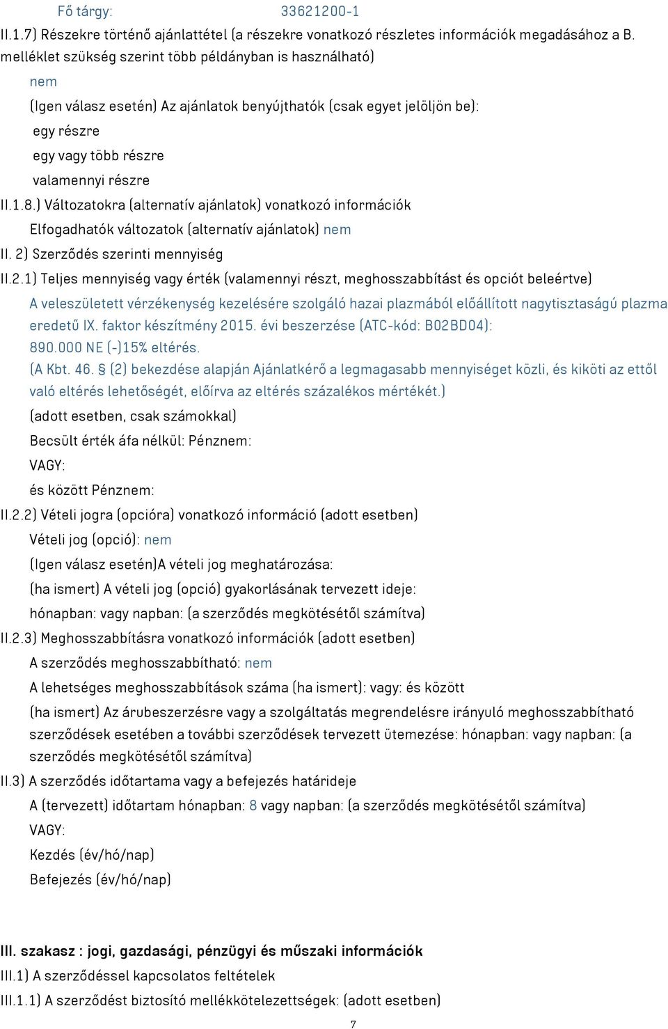 ) Változatokra (alternatív ajánlatok) vonatkozó információk Elfogadhatók változatok (alternatív ajánlatok) nem II. 2)