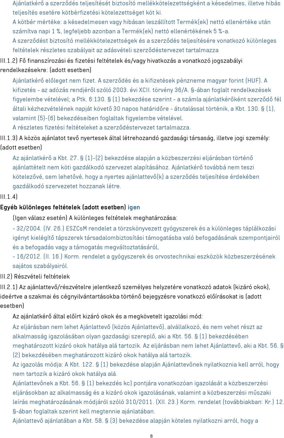 A szerződést biztosító mellékkötelezettségek és a szerződés teljesítésére vonatkozó különleges feltételek részletes szabályait az adásvételi szerződéstervezet tartalmazza III.1.