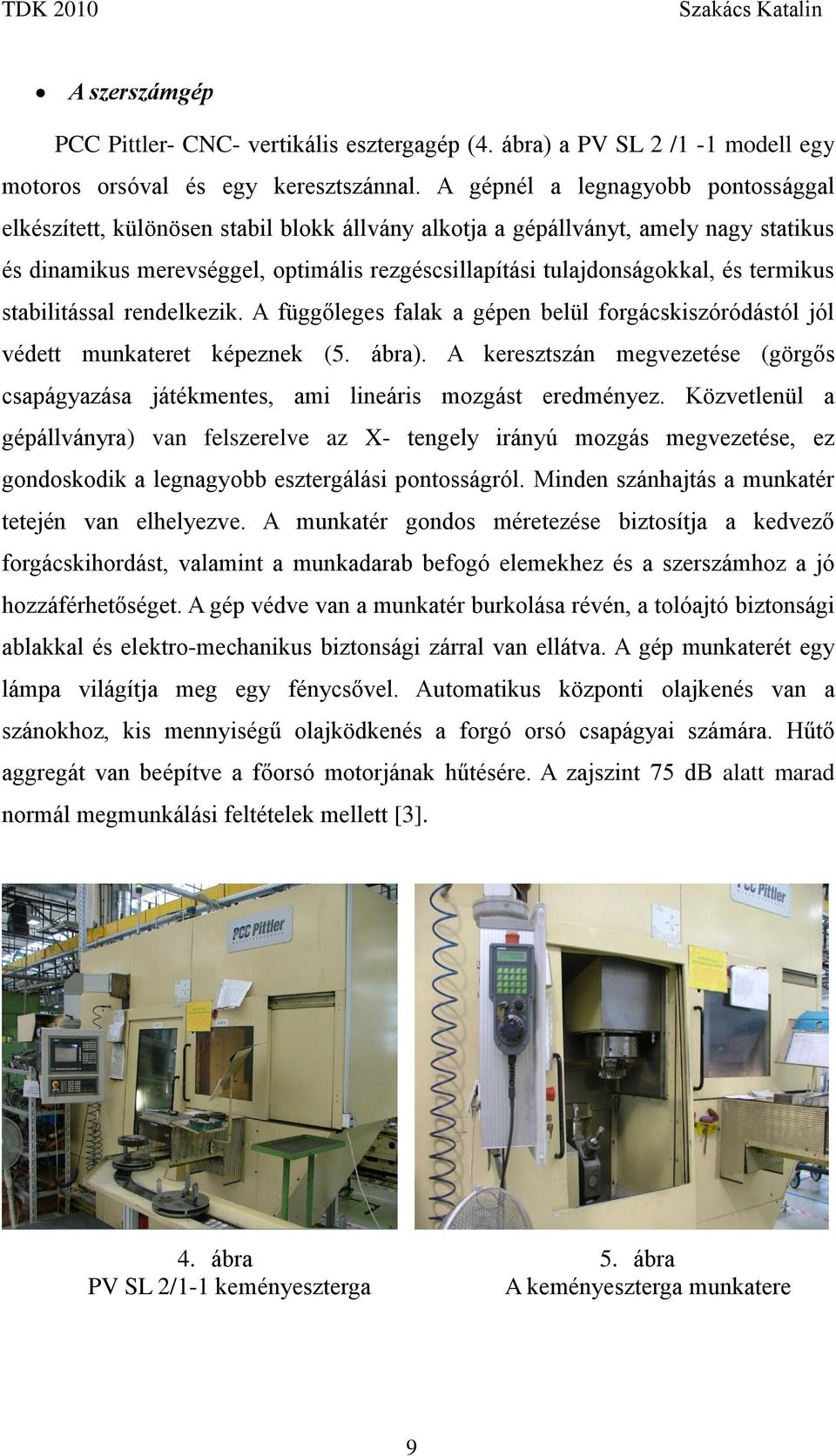 termikus stabilitással rendelkezik. A függőleges falak a gépen belül forgácskiszóródástól jól védett munkateret képeznek (5. ábra).