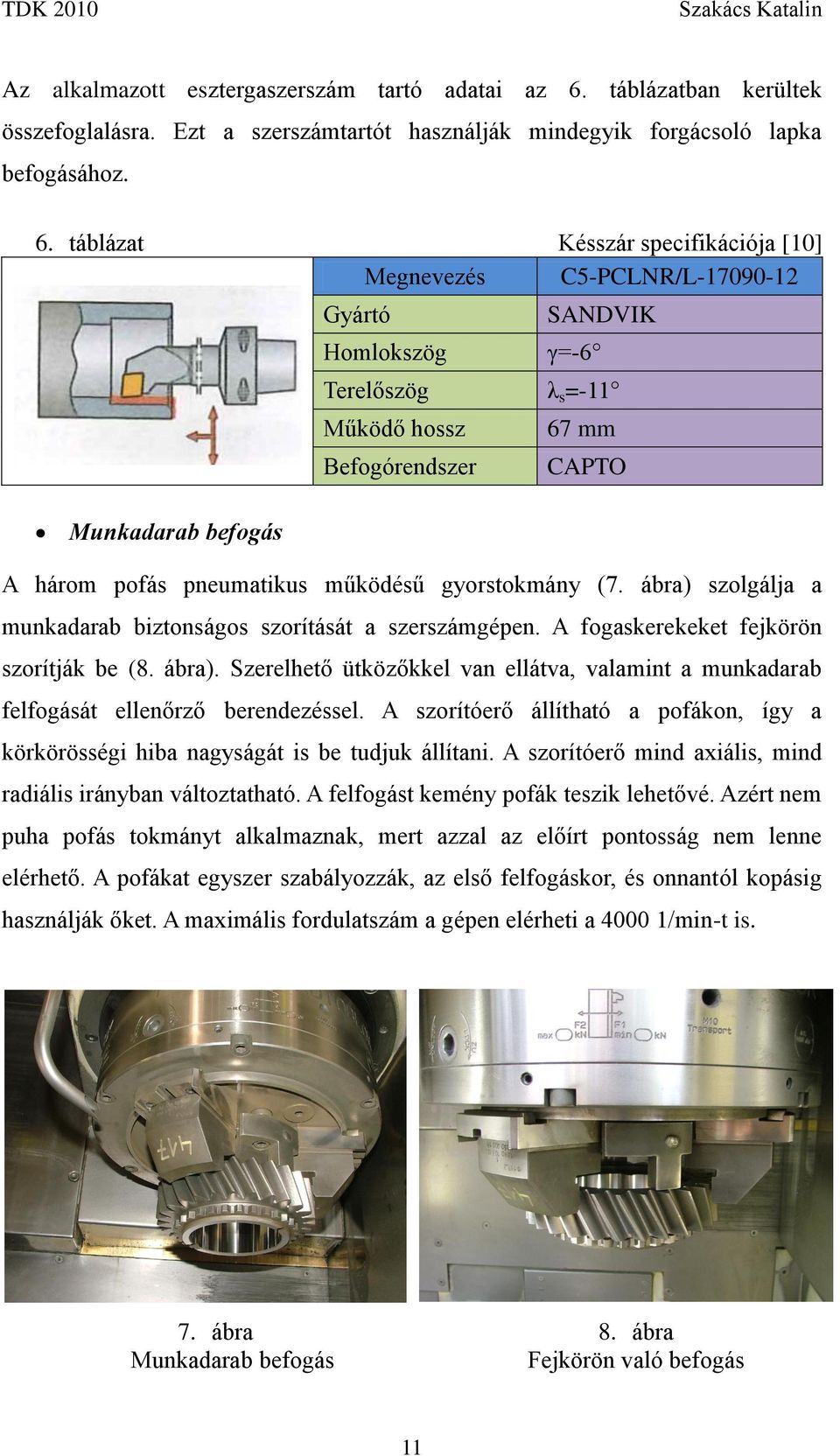 táblázat Késszár specifikációja [10] Megnevezés C5-PCLNR/L-17090-12 Munkadarab befogás Gyártó Homlokszög SANDVIK γ=-6 Terelőszög λ s =-11 Működő hossz Befogórendszer 67 mm CAPTO A három pofás