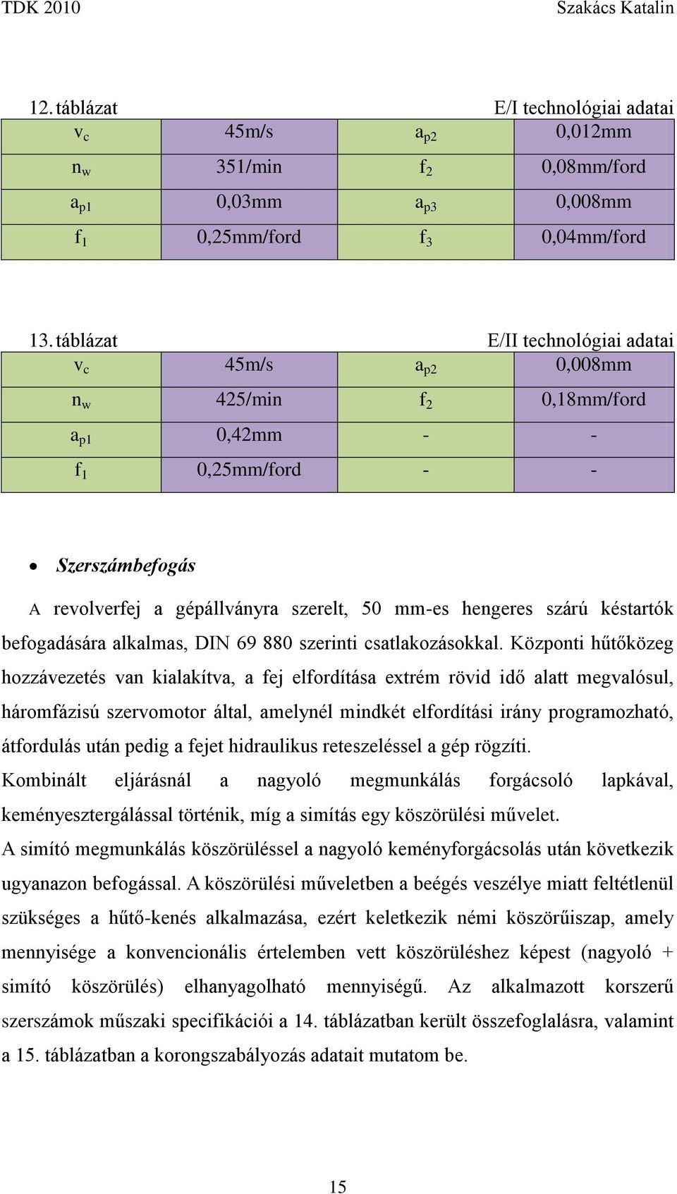 késtartók befogadására alkalmas, DIN 69 880 szerinti csatlakozásokkal.