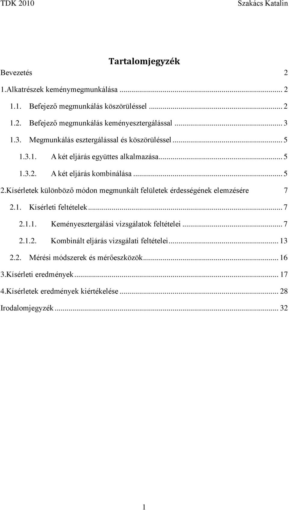 Kísérletek különböző módon megmunkált felületek érdességének elemzésére 7 2.1. Kísérleti feltételek... 7 2.1.1. Keményesztergálási vizsgálatok feltételei... 7 2.1.2. Kombinált eljárás vizsgálati feltételei.