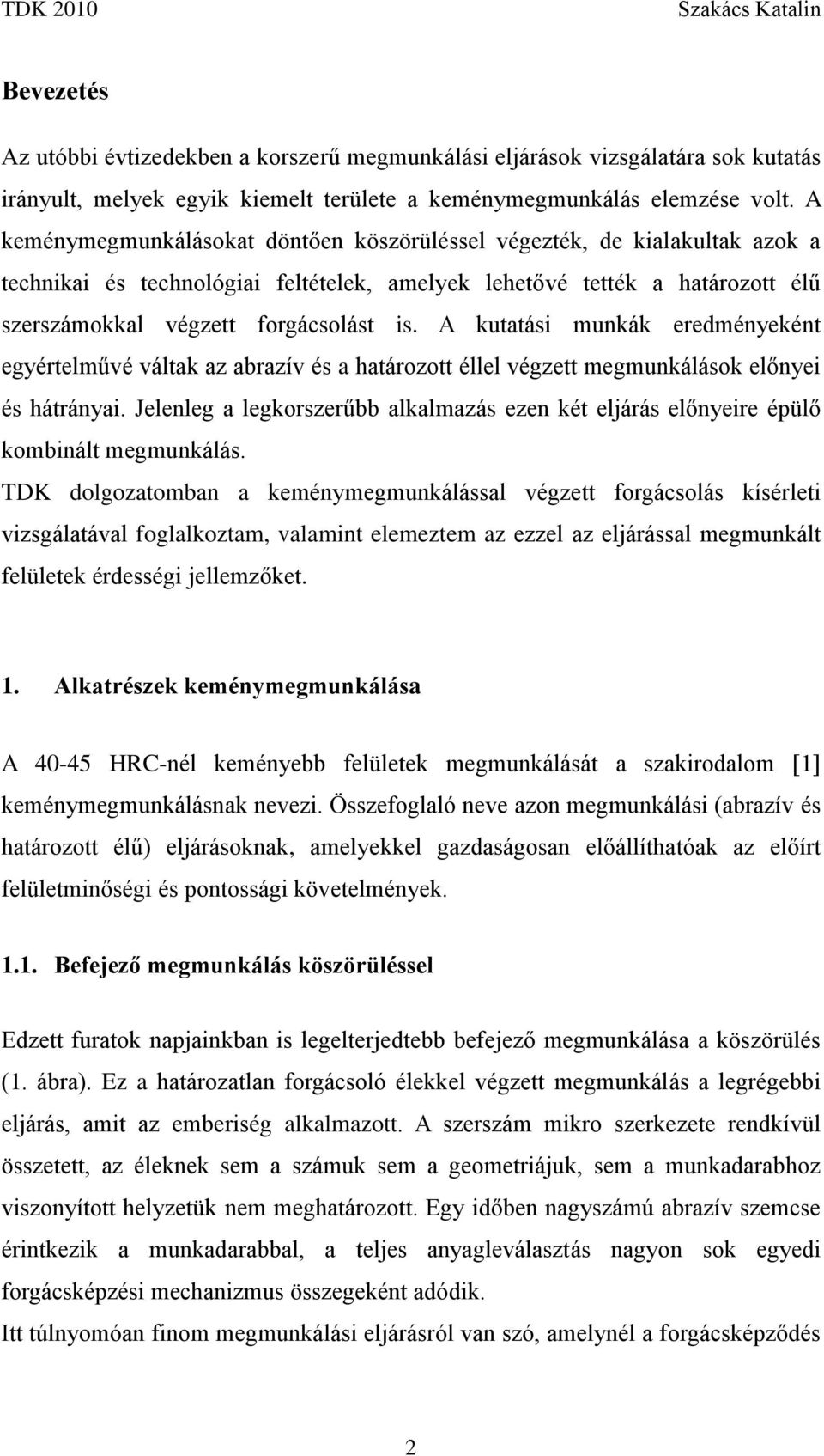 A kutatási munkák eredményeként egyértelművé váltak az abrazív és a határozott éllel végzett megmunkálások előnyei és hátrányai.