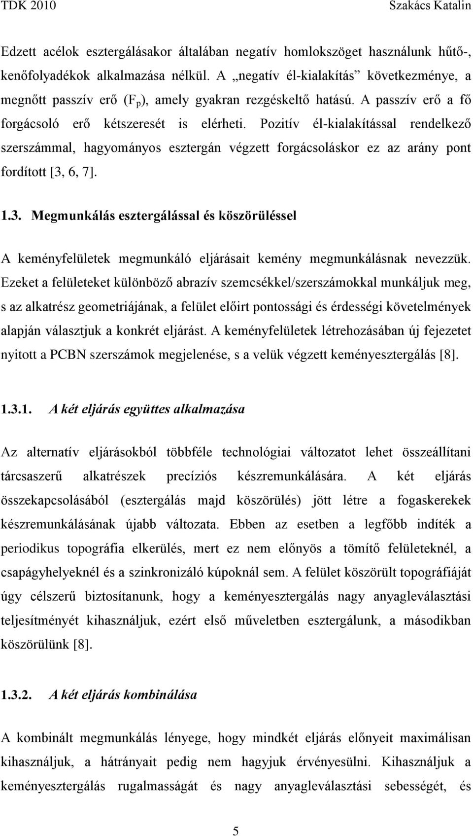 Pozitív él-kialakítással rendelkező szerszámmal, hagyományos esztergán végzett forgácsoláskor ez az arány pont fordított [3,