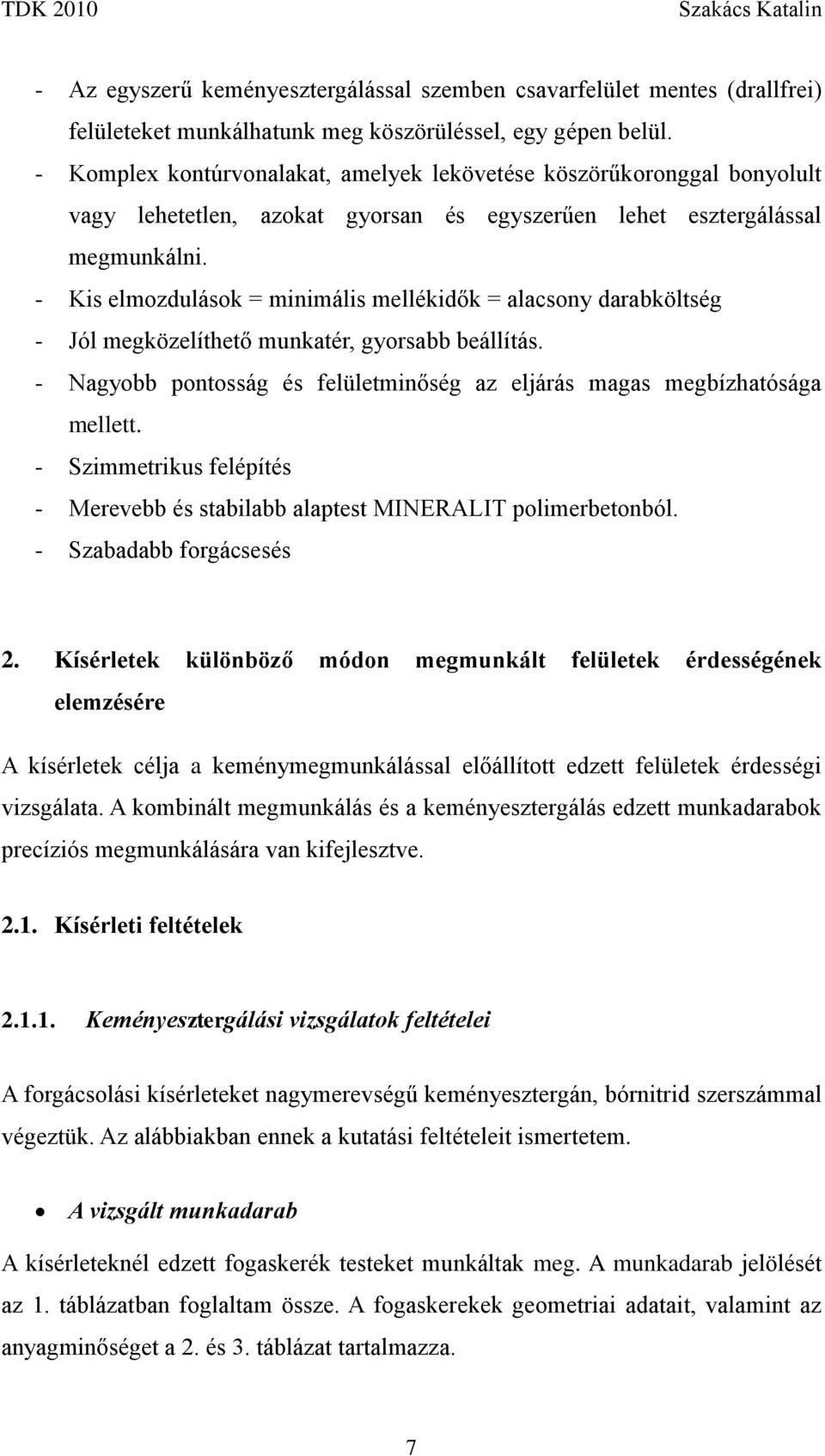 - Kis elmozdulások = minimális mellékidők = alacsony darabköltség - Jól megközelíthető munkatér, gyorsabb beállítás. - Nagyobb pontosság és felületminőség az eljárás magas megbízhatósága mellett.