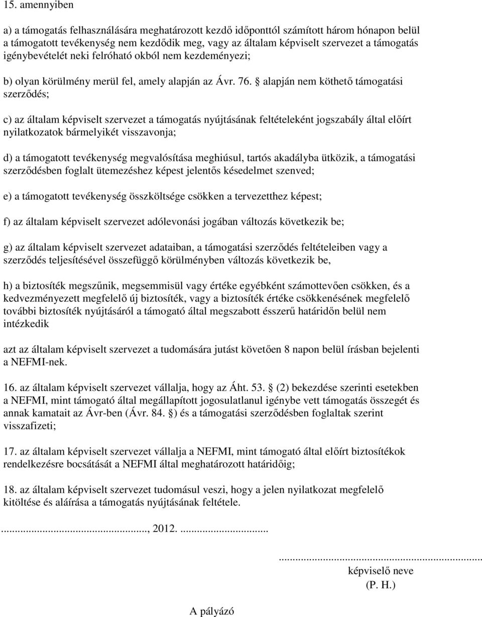 alapján nem köthetı támogatási szerzıdés; c) az általam képviselt szervezet a támogatás nyújtásának feltételeként jogszabály által elıírt nyilatkozatok bármelyikét visszavonja; d) a támogatott