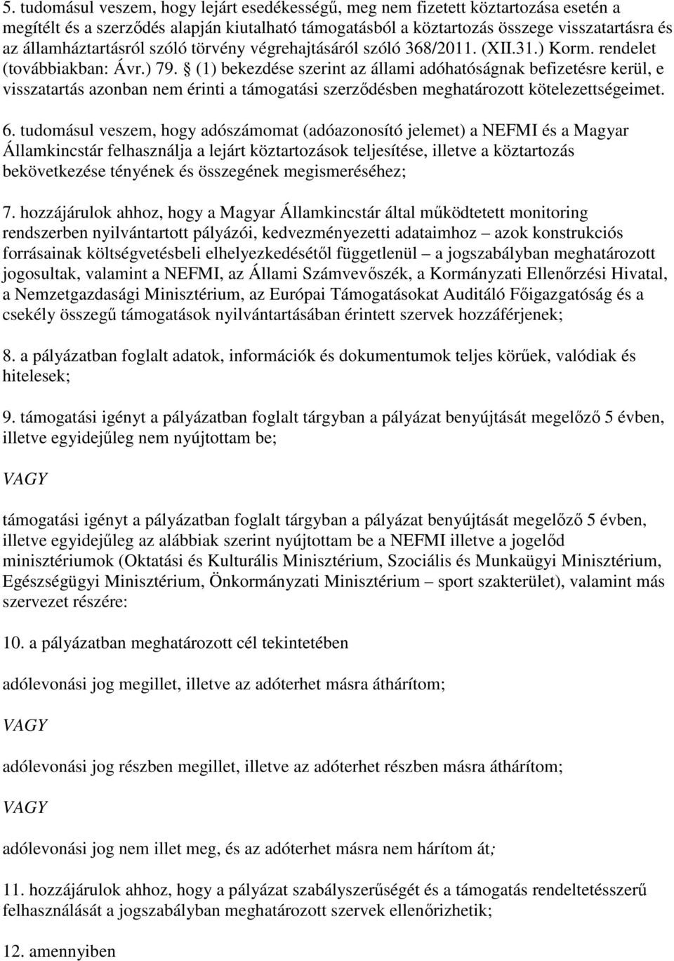 (1) bekezdése szerint az állami adóhatóságnak befizetésre kerül, e visszatartás azonban nem érinti a támogatási szerzıdésben meghatározott kötelezettségeimet. 6.