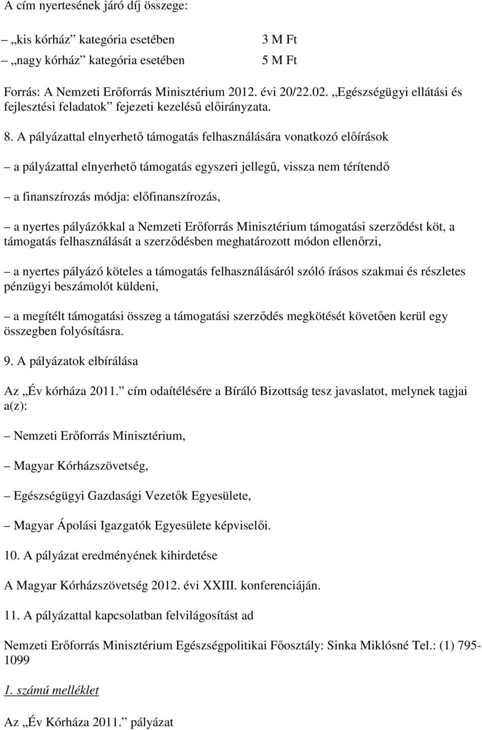 A pályázattal elnyerhetı támogatás felhasználására vonatkozó elıírások a pályázattal elnyerhetı támogatás egyszeri jellegő, vissza nem térítendı a finanszírozás módja: elıfinanszírozás, a nyertes