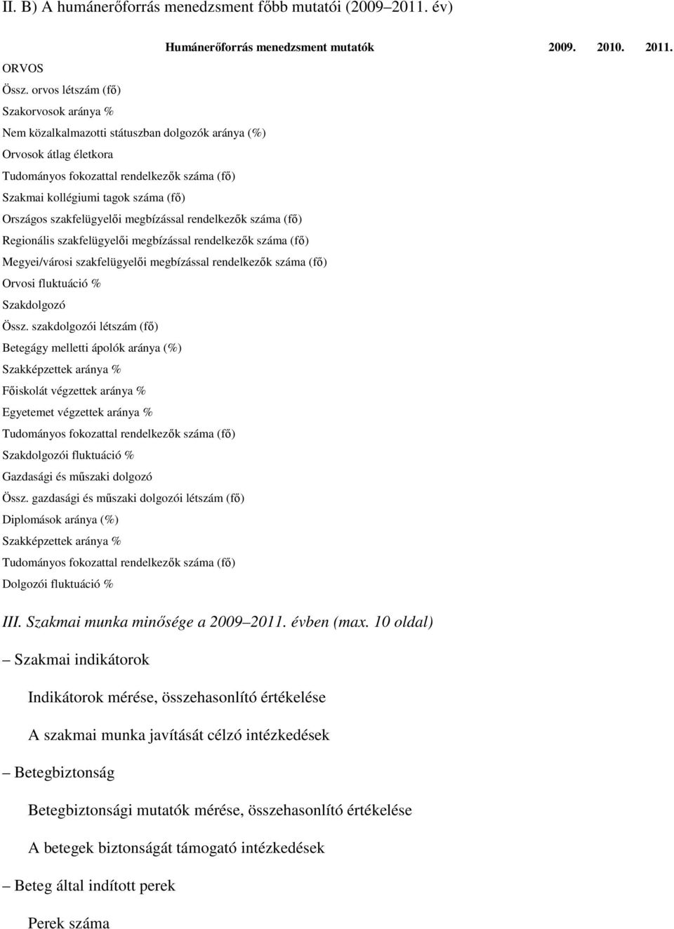 Országos szakfelügyelıi megbízással rendelkezık száma (fı) Regionális szakfelügyelıi megbízással rendelkezık száma (fı) Megyei/városi szakfelügyelıi megbízással rendelkezık száma (fı) Orvosi