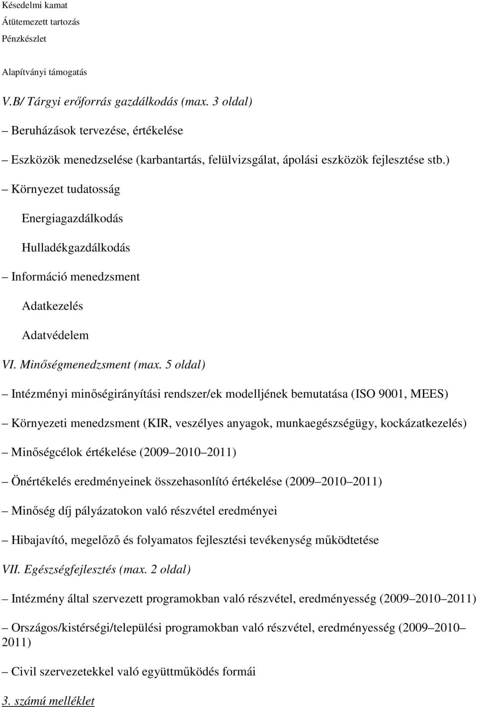 ) Környezet tudatosság Energiagazdálkodás Hulladékgazdálkodás Információ menedzsment Adatkezelés Adatvédelem VI. Minıségmenedzsment (max.