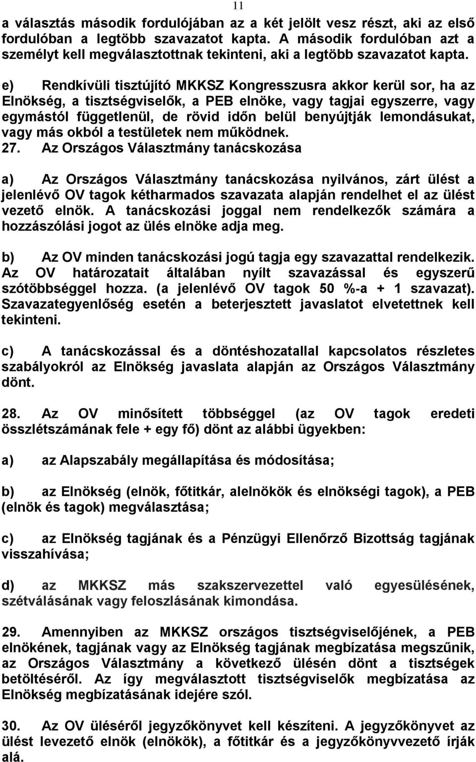 e) Rendkívüli tisztújító MKKSZ Kongresszusra akkor kerül sor, ha az Elnökség, a tisztségviselők, a PEB elnöke, vagy tagjai egyszerre, vagy egymástól függetlenül, de rövid időn belül benyújtják