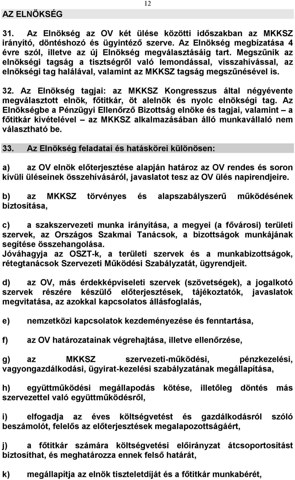 Az Elnökség tagjai: az MKKSZ Kongresszus által négyévente megválasztott elnök, főtitkár, öt alelnök és nyolc elnökségi tag.