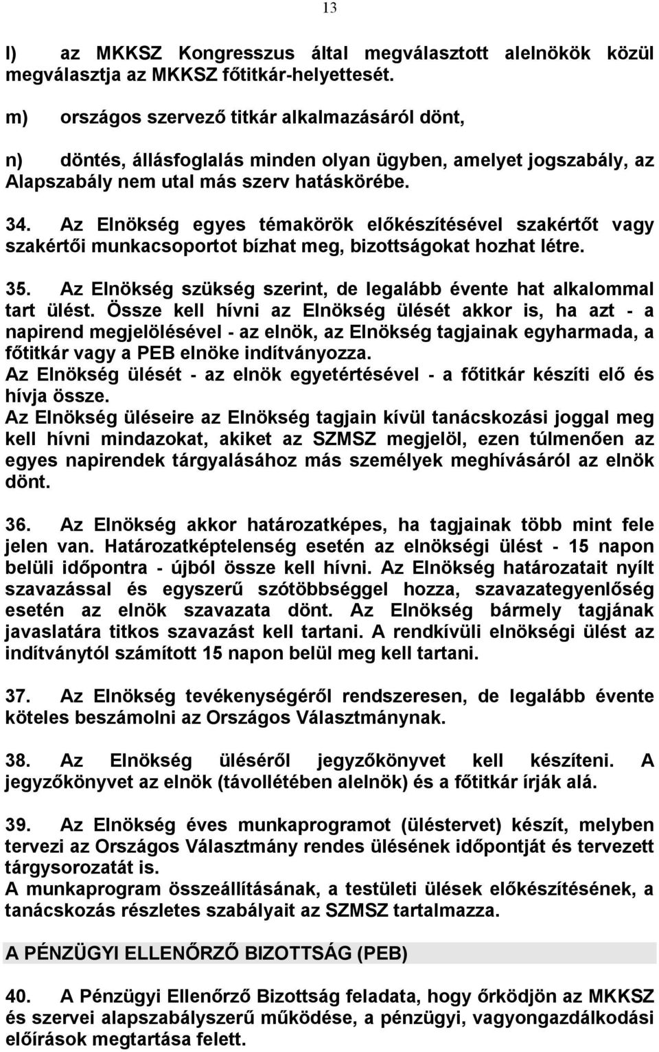 Az Elnökség egyes témakörök előkészítésével szakértőt vagy szakértői munkacsoportot bízhat meg, bizottságokat hozhat létre. 35.