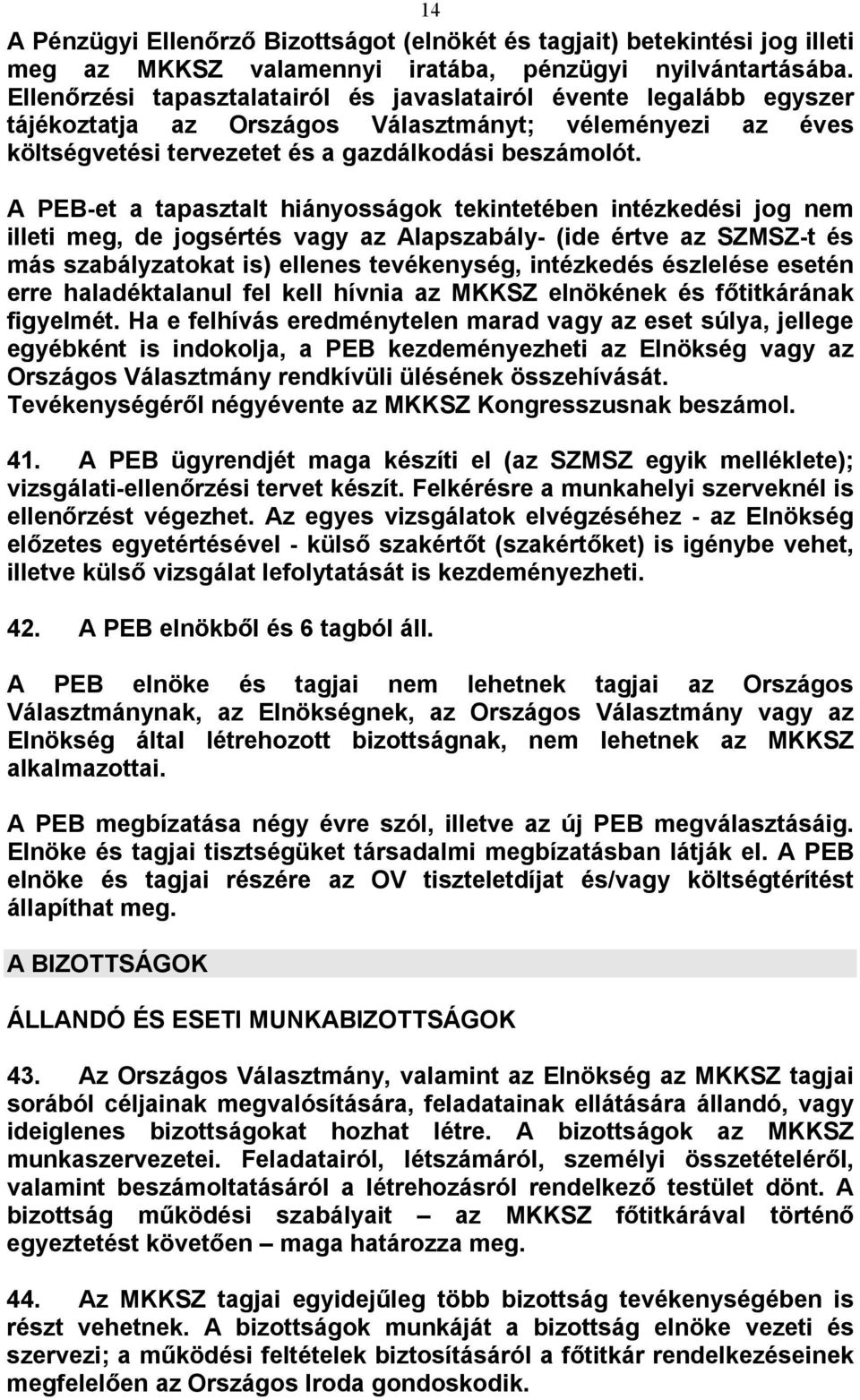 A PEB-et a tapasztalt hiányosságok tekintetében intézkedési jog nem illeti meg, de jogsértés vagy az Alapszabály- (ide értve az SZMSZ-t és más szabályzatokat is) ellenes tevékenység, intézkedés
