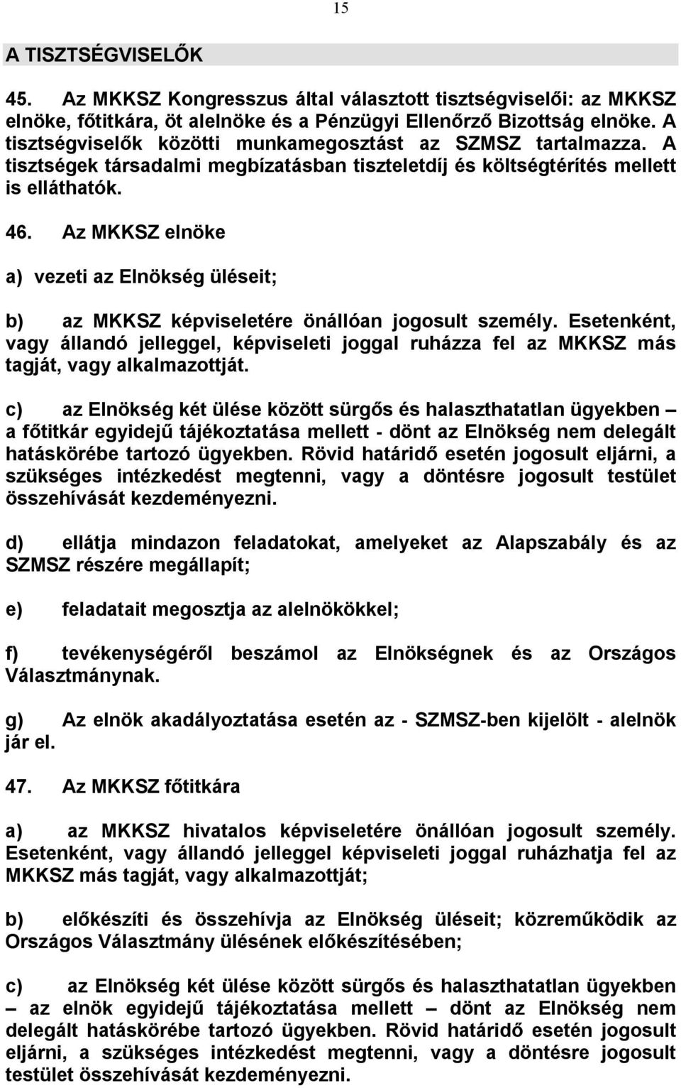 Az MKKSZ elnöke a) vezeti az Elnökség üléseit; b) az MKKSZ képviseletére önállóan jogosult személy.