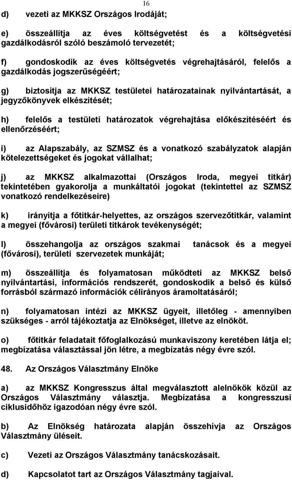 és ellenőrzéséért; i) az Alapszabály, az SZMSZ és a vonatkozó szabályzatok alapján kötelezettségeket és jogokat vállalhat; j) az MKKSZ alkalmazottai (Országos Iroda, megyei titkár) tekintetében