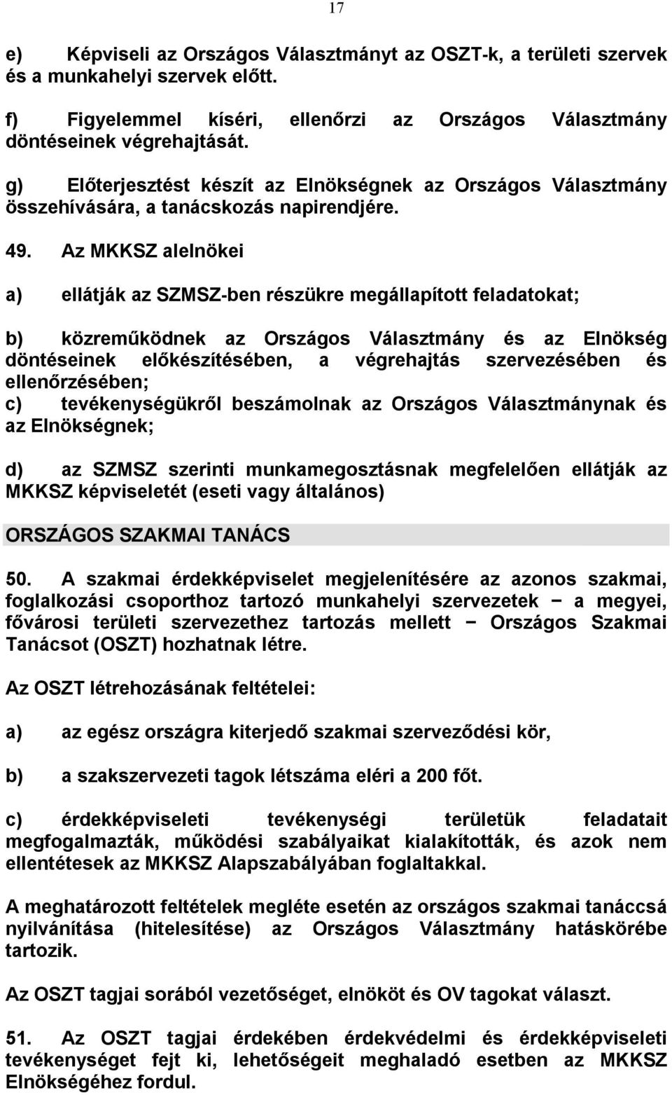 Az MKKSZ alelnökei a) ellátják az SZMSZ-ben részükre megállapított feladatokat; b) közreműködnek az Országos Választmány és az Elnökség döntéseinek előkészítésében, a végrehajtás szervezésében és