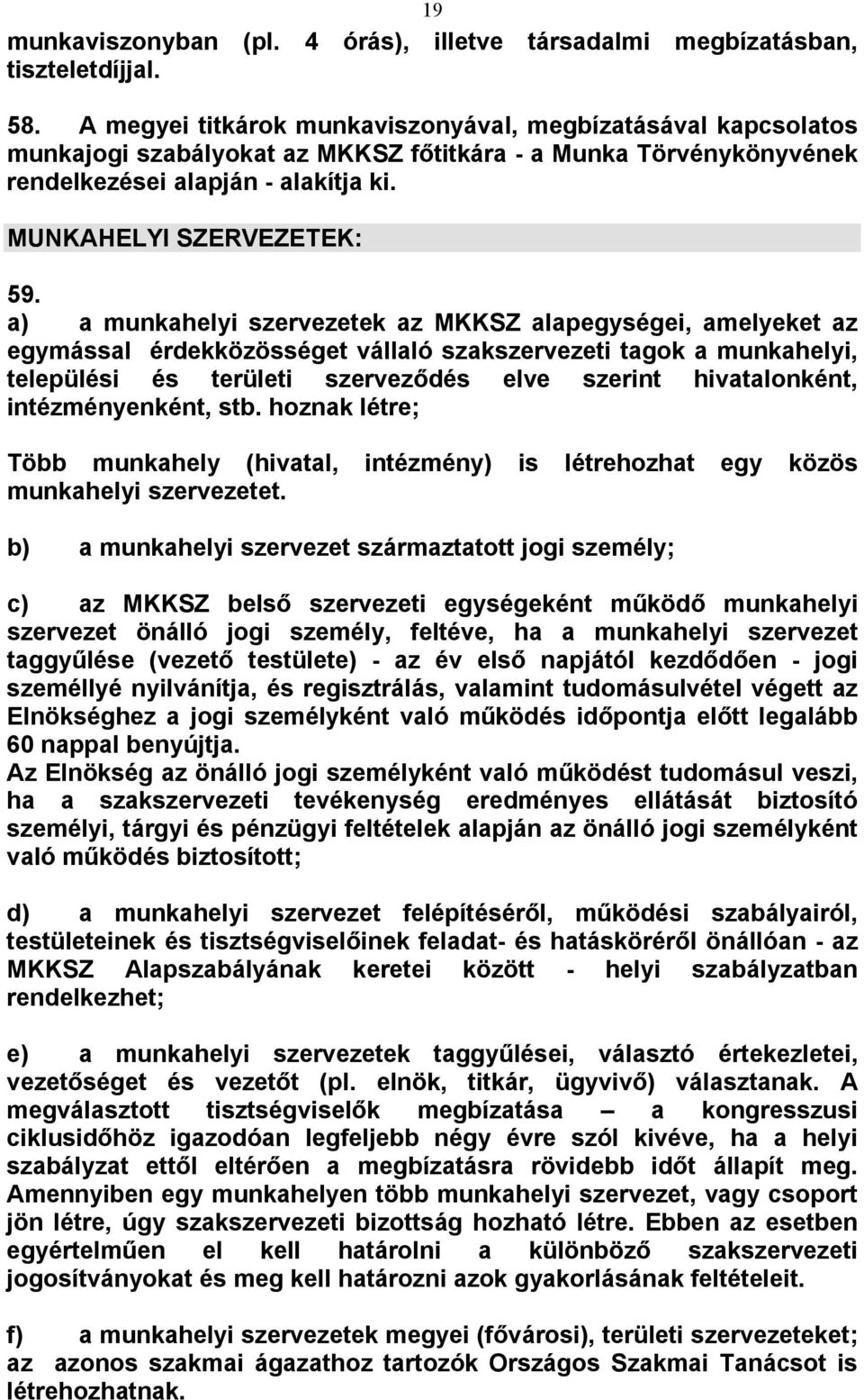 a) a munkahelyi szervezetek az MKKSZ alapegységei, amelyeket az egymással érdekközösséget vállaló szakszervezeti tagok a munkahelyi, települési és területi szerveződés elve szerint hivatalonként,