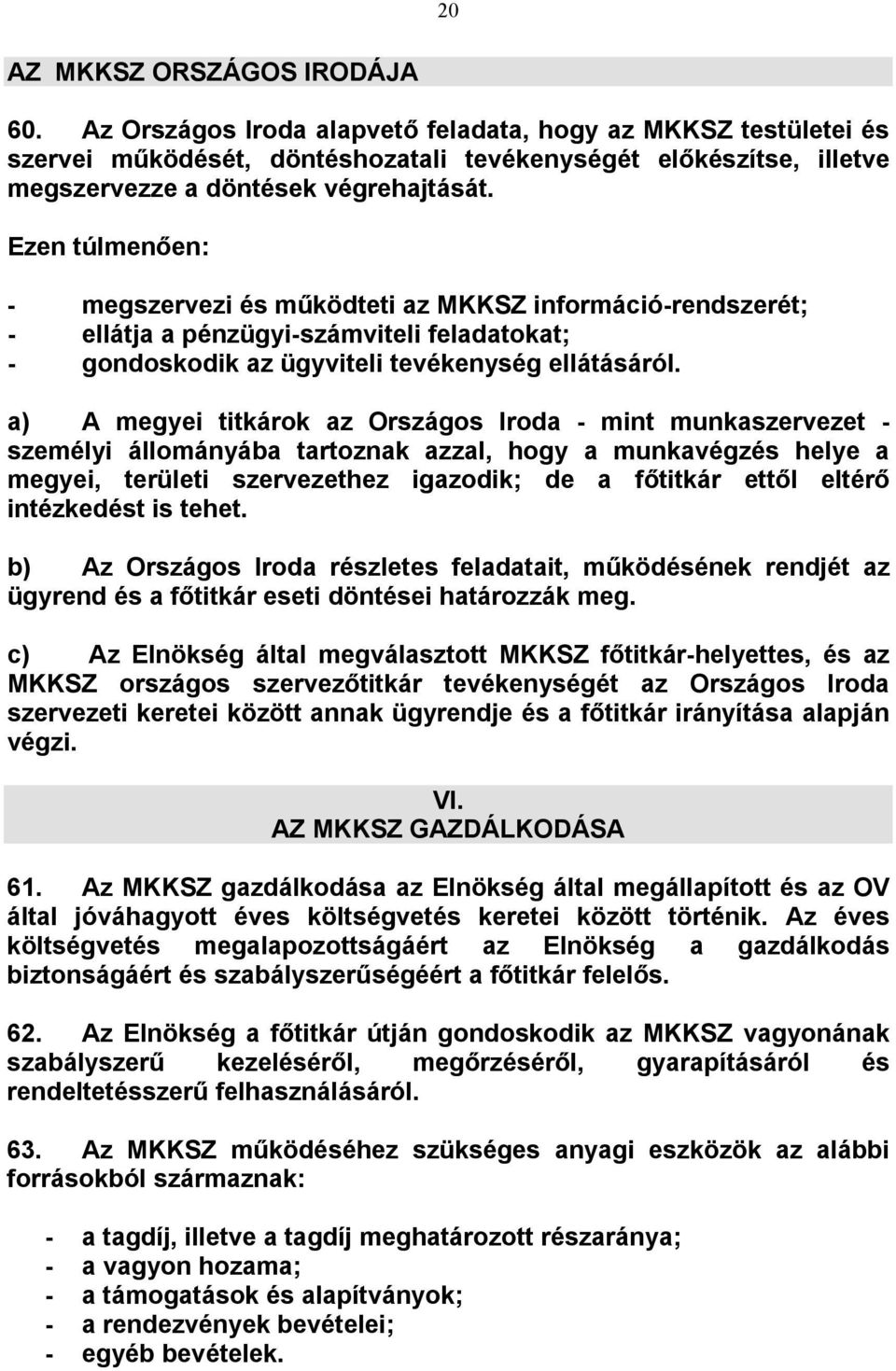 Ezen túlmenően: - megszervezi és működteti az MKKSZ információ-rendszerét; - ellátja a pénzügyi-számviteli feladatokat; - gondoskodik az ügyviteli tevékenység ellátásáról.