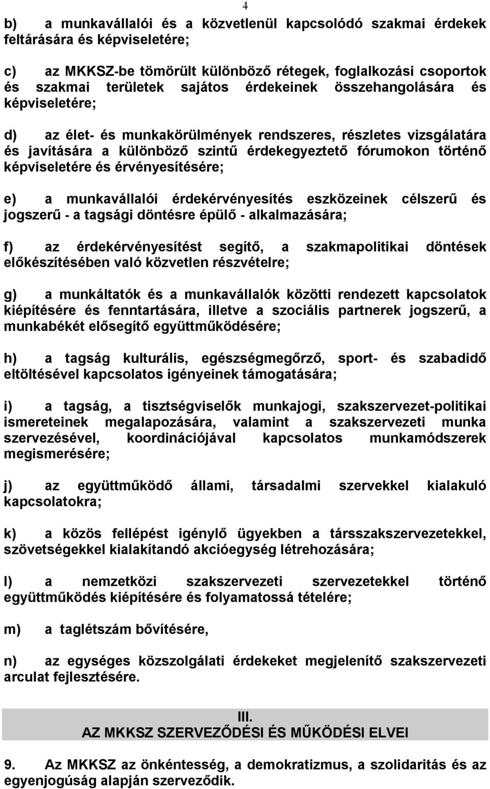 érvényesítésére; e) a munkavállalói érdekérvényesítés eszközeinek célszerű és jogszerű - a tagsági döntésre épülő - alkalmazására; f) az érdekérvényesítést segítő, a szakmapolitikai döntések