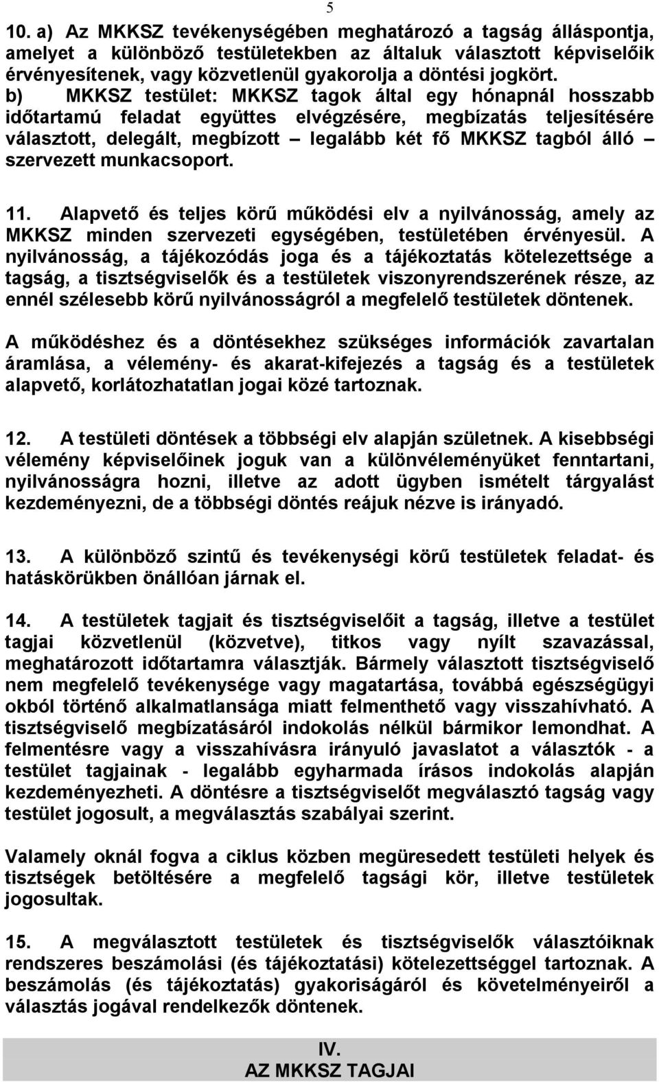 szervezett munkacsoport. 11. Alapvető és teljes körű működési elv a nyilvánosság, amely az MKKSZ minden szervezeti egységében, testületében érvényesül.
