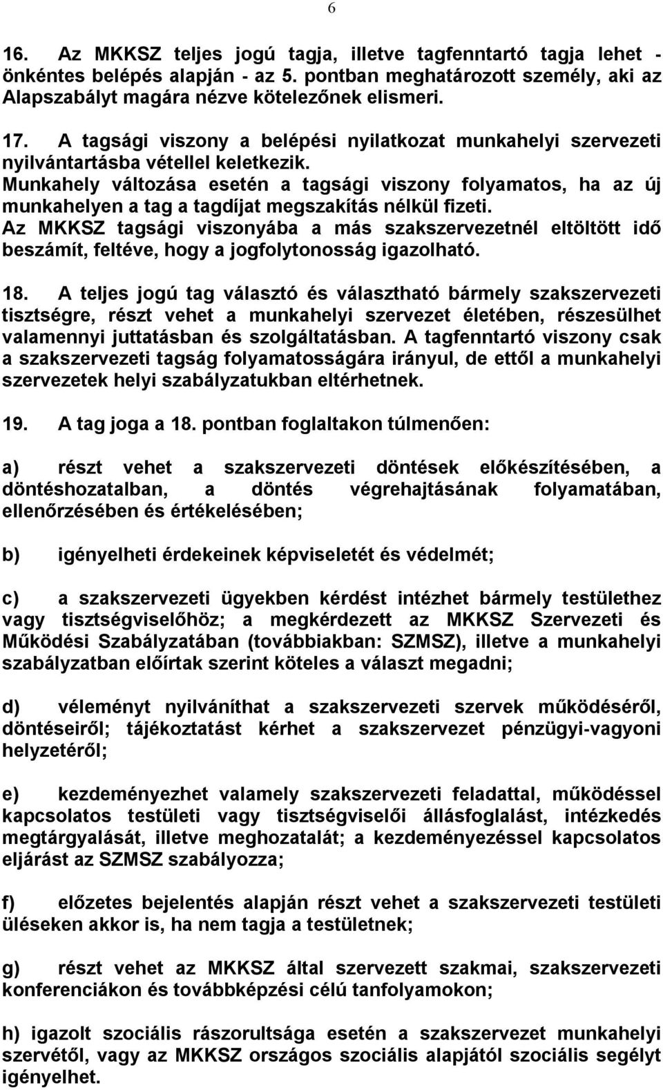 Munkahely változása esetén a tagsági viszony folyamatos, ha az új munkahelyen a tag a tagdíjat megszakítás nélkül fizeti.