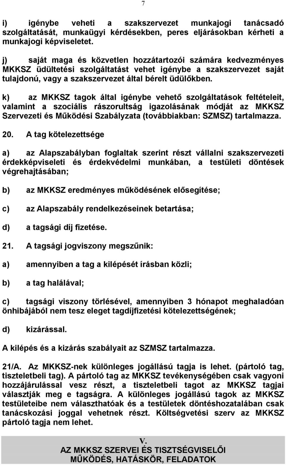 k) az MKKSZ tagok által igénybe vehető szolgáltatások feltételeit, valamint a szociális rászorultság igazolásának módját az MKKSZ Szervezeti és Működési Szabályzata (továbbiakban: SZMSZ) tartalmazza.