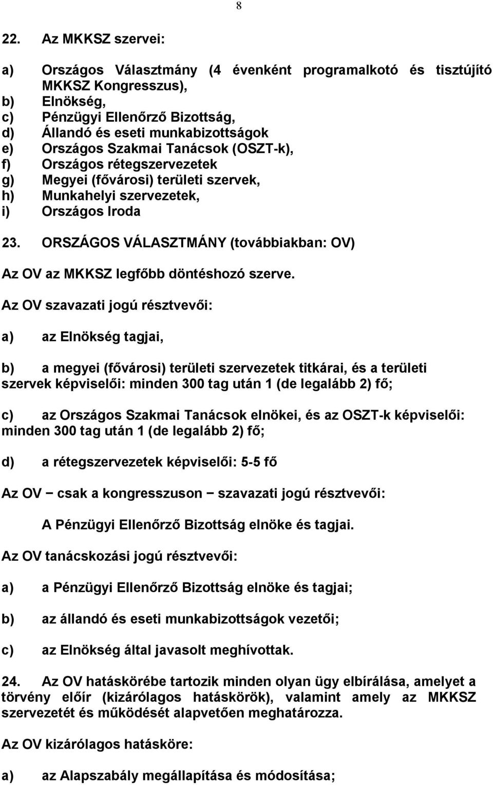 ORSZÁGOS VÁLASZTMÁNY (továbbiakban: OV) Az OV az MKKSZ legfőbb döntéshozó szerve.
