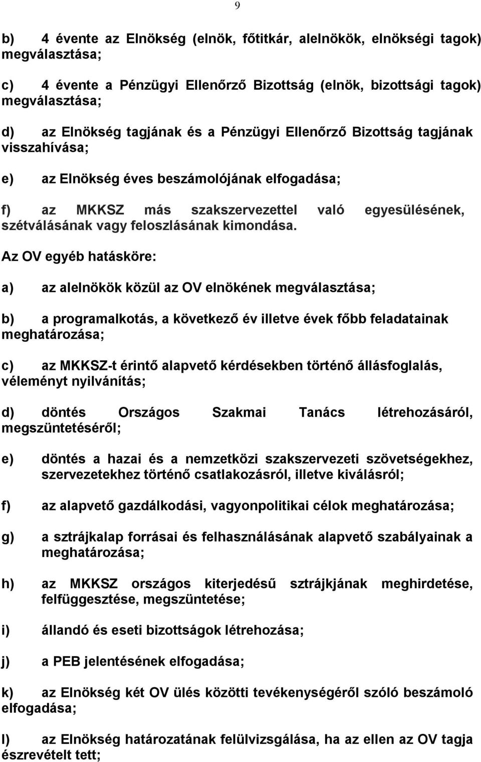 Az OV egyéb hatásköre: a) az alelnökök közül az OV elnökének megválasztása; b) a programalkotás, a következő év illetve évek főbb feladatainak meghatározása; c) az MKKSZ-t érintő alapvető kérdésekben