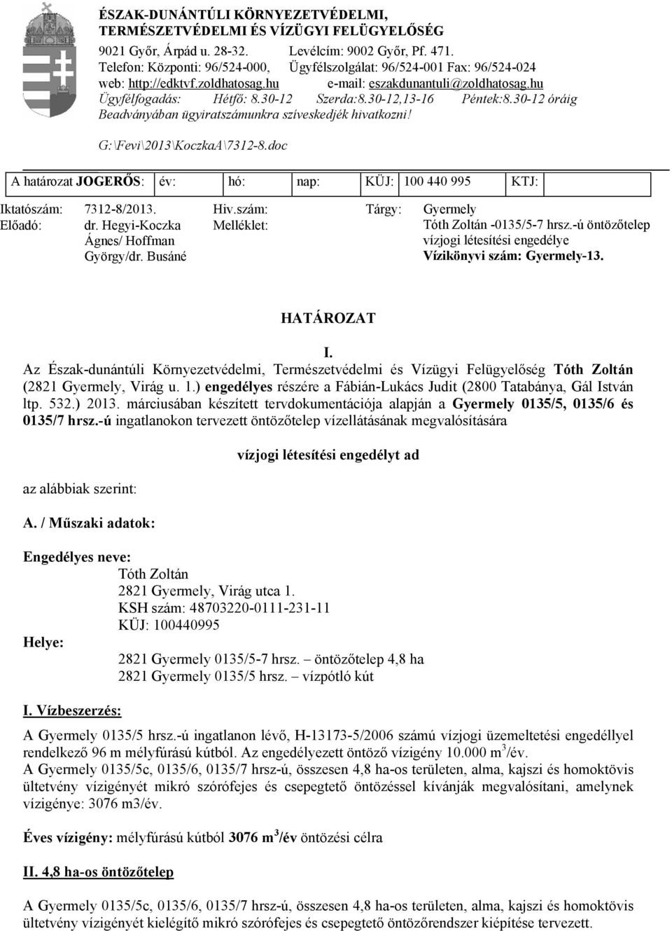 30-12,13-16 Péntek:8.30-12 óráig Beadványában ügyiratszámunkra szíveskedjék hivatkozni! G:\Fevi\2013\KoczkaA\7312-8.doc A határozat JOGERŐS: év: hó: nap: KÜJ: 100 440 995 KTJ: Iktatószám: 7312-8/2013.