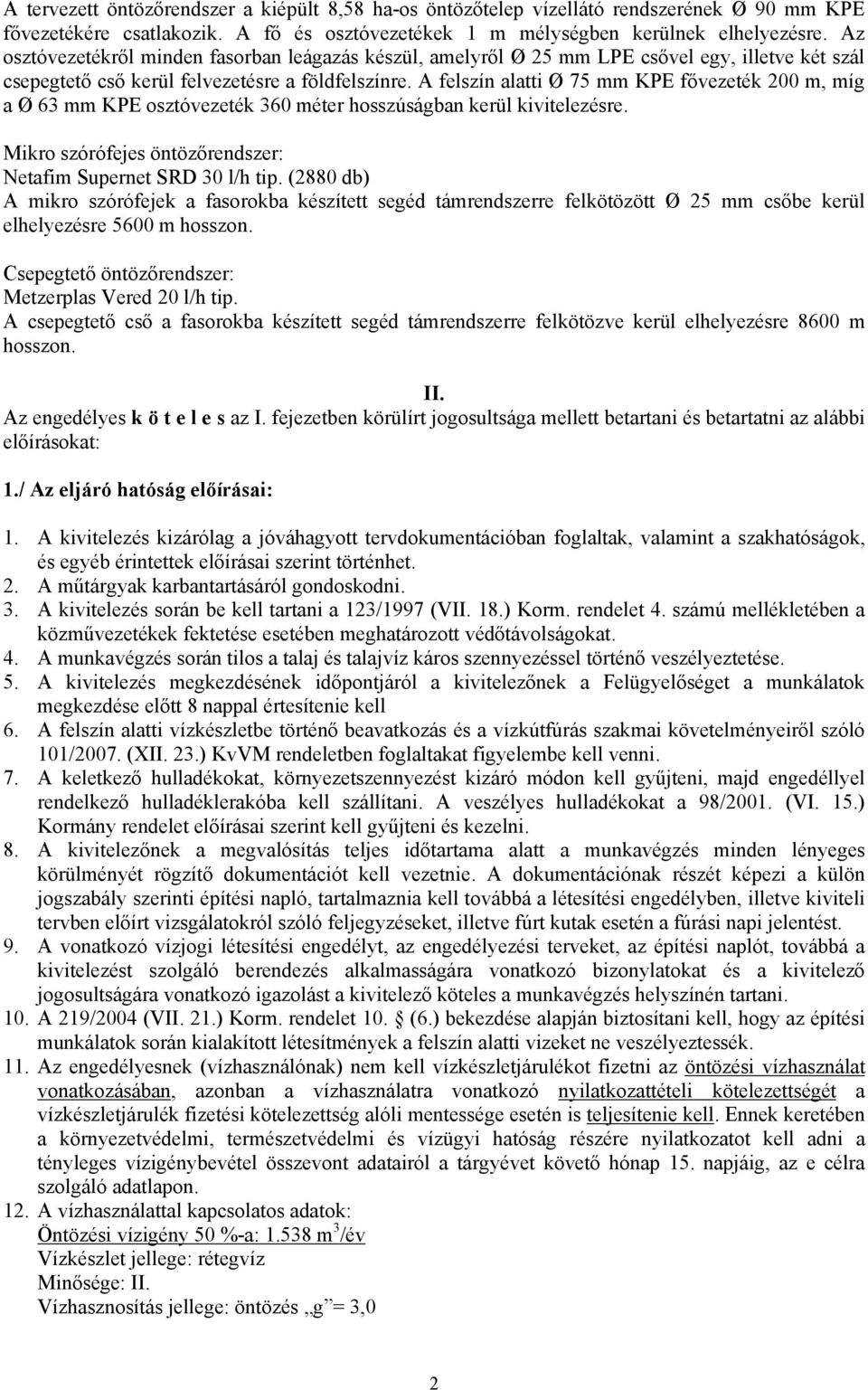 A felszín alatti Ø 75 mm KPE fővezeték 200 m, míg a Ø 63 mm KPE osztóvezeték 360 méter hosszúságban kerül kivitelezésre. Mikro szórófejes öntözőrendszer: Netafim Supernet SRD 30 l/h tip.