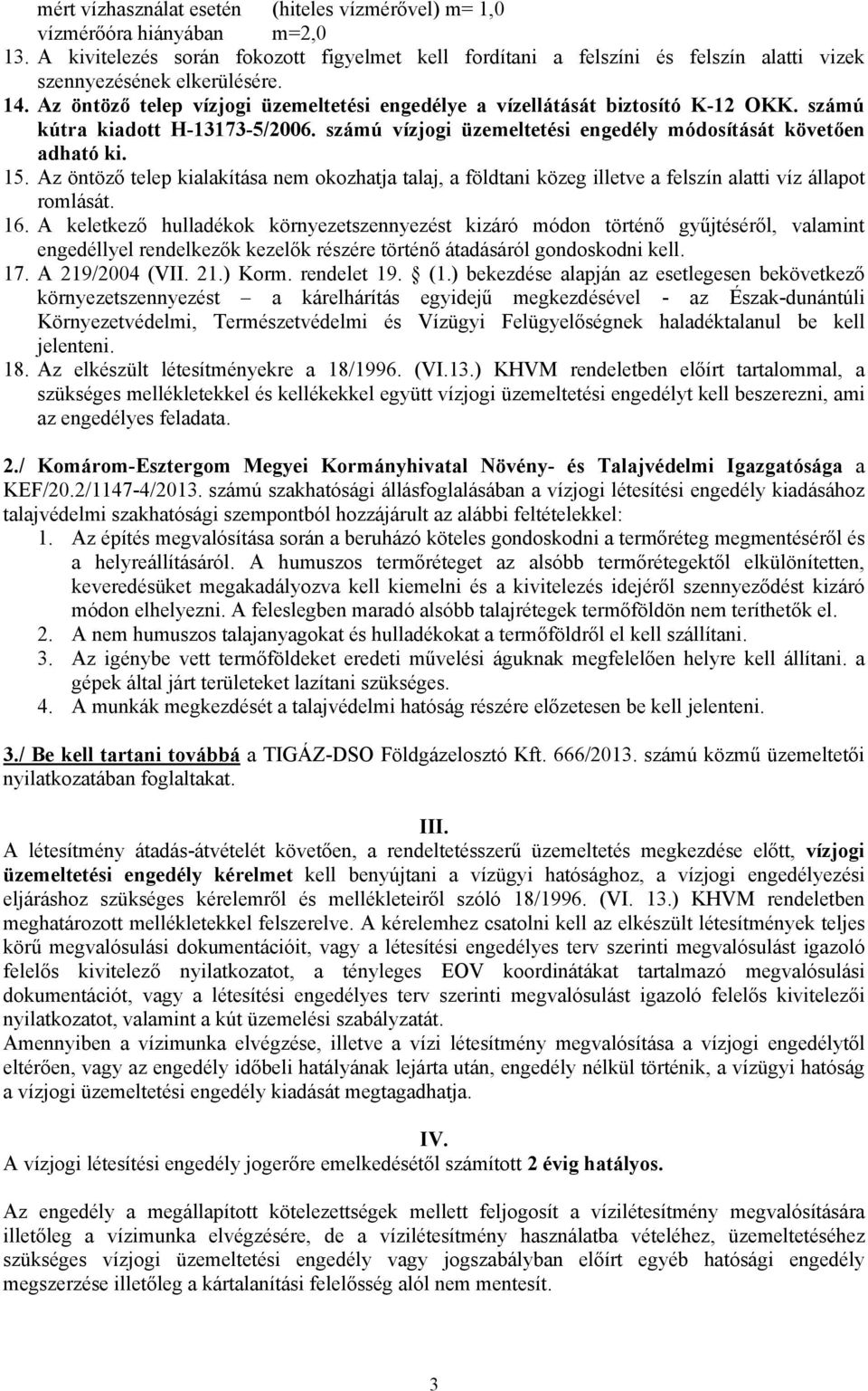 Az öntöző telep vízjogi üzemeltetési engedélye a vízellátását biztosító K-12 OKK. számú kútra kiadott H-13173-5/2006. számú vízjogi üzemeltetési engedély módosítását követően adható ki. 15.