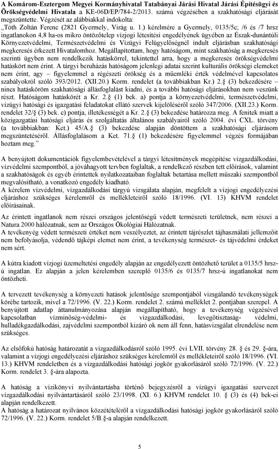 ) kérelmére a Gyermely, 0135/5c; /6 és /7 hrsz ingatlanokon 4,8 ha-os mikro öntözőtelep vízjogi létesítési engedélyének ügyében az Észak-dunántúli Környezetvédelmi, Természetvédelmi és Vízügyi