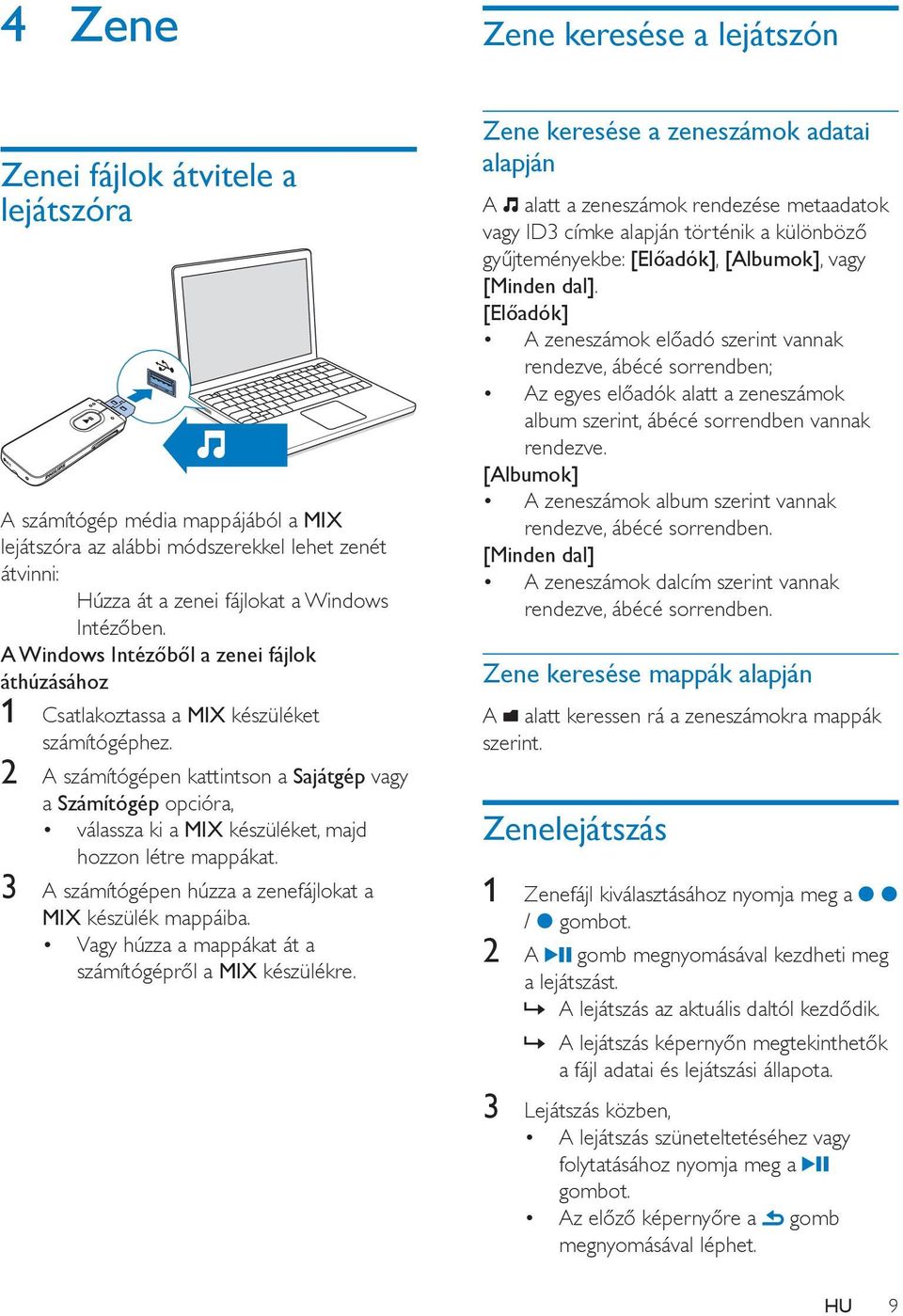 2 A számítógépen kattintson a Sajátgép vagy a Számítógép opcióra, válassza ki a MIX készüléket, majd hozzon létre mappákat. 3 A számítógépen húzza a zenefájlokat a MIX készülék mappáiba.
