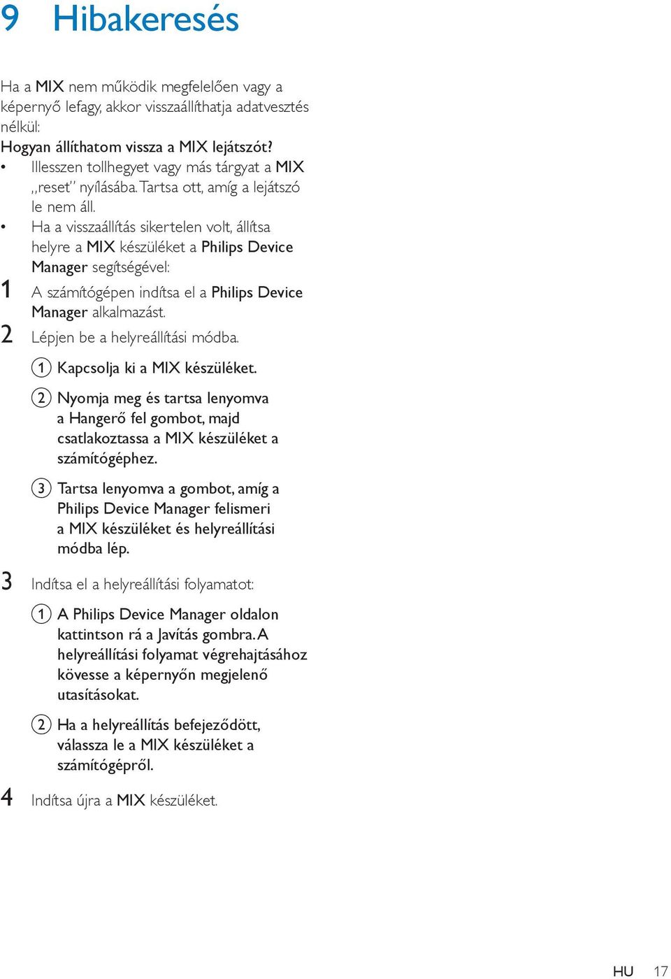 Ha a visszaállítás sikertelen volt, állítsa helyre a MIX készüléket a Philips Device Manager segítségével: 1 A számítógépen indítsa el a Philips Device Manager alkalmazást.