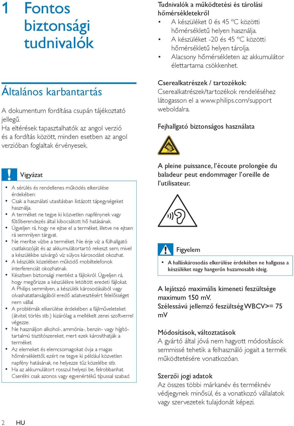 Tudnivalók a működtetési és tárolási hőmérsékletekről A készüléket 0 és 45 ºC közötti hőmérsékletű helyen használja. A készüléket -20 és 45 ºC közötti hőmérsékletű helyen tárolja.