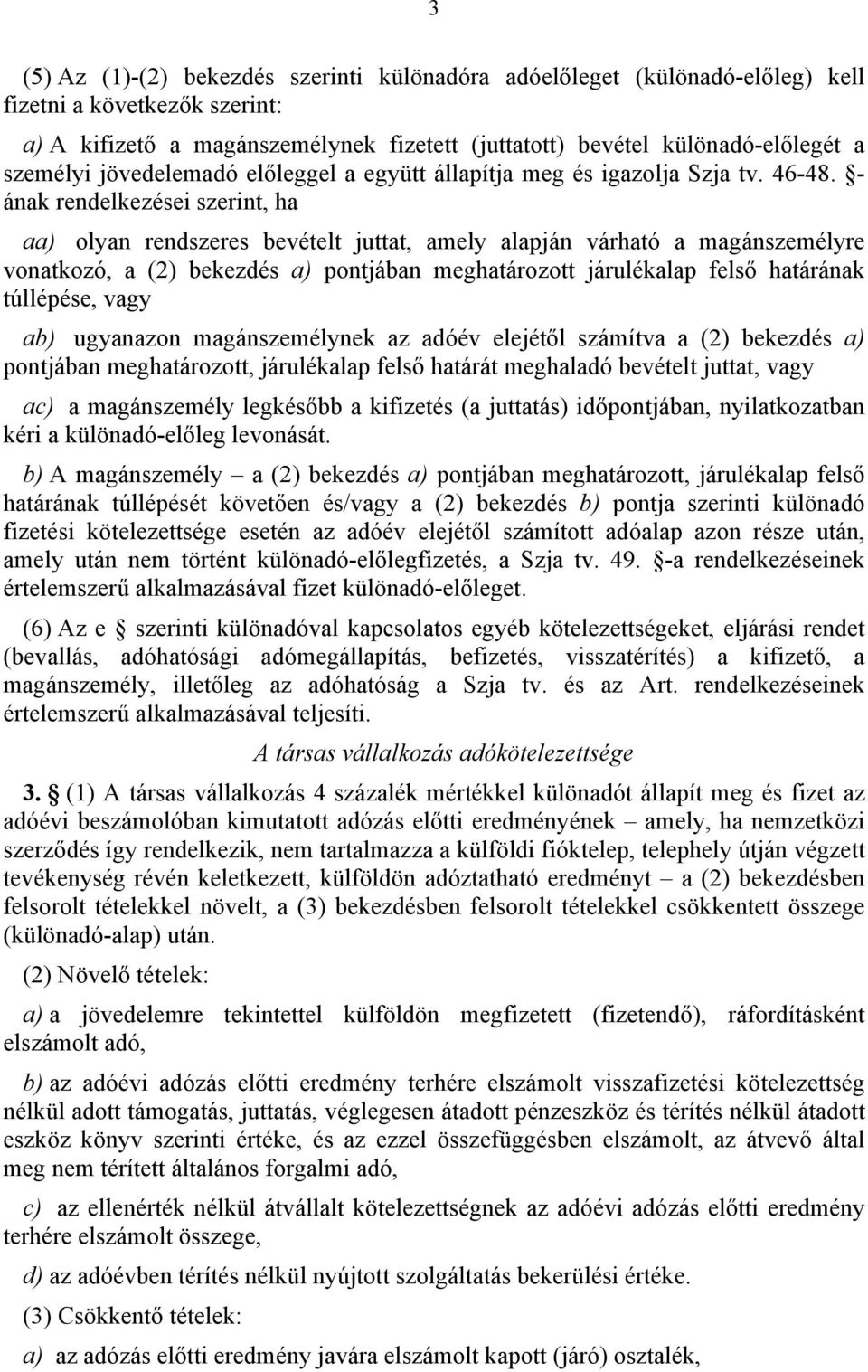 - ának rendelkezései szerint, ha aa) olyan rendszeres bevételt juttat, amely alapján várható a magánszemélyre vonatkozó, a (2) bekezdés a) pontjában meghatározott járulékalap felső határának