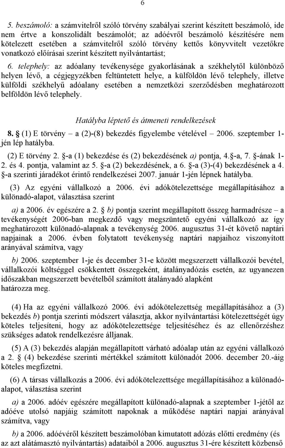 telephely: az adóalany tevékenysége gyakorlásának a székhelytől különböző helyen lévő, a cégjegyzékben feltüntetett helye, a külföldön lévő telephely, illetve külföldi székhelyű adóalany esetében a