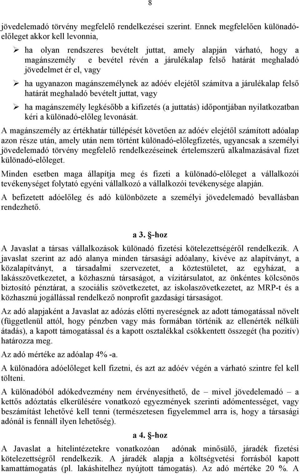 jövedelmet ér el, vagy ha ugyanazon magánszemélynek az adóév elejétől számítva a járulékalap felső határát meghaladó bevételt juttat, vagy ha magánszemély legkésőbb a kifizetés (a juttatás)