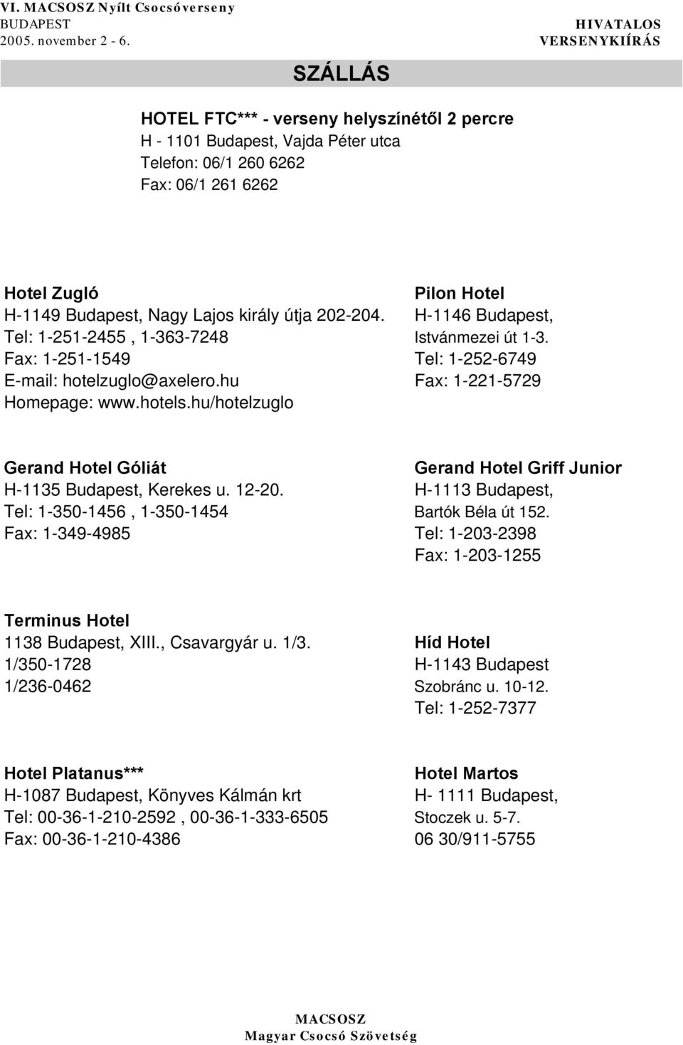 hu/hotelzuglo Gerand Hotel Góliát Gerand Hotel Griff Junior H-1135 Budapest, Kerekes u. 12-20. H-1113 Budapest, Tel: 1-350-1456, 1-350-1454 Bartók Béla út 152.