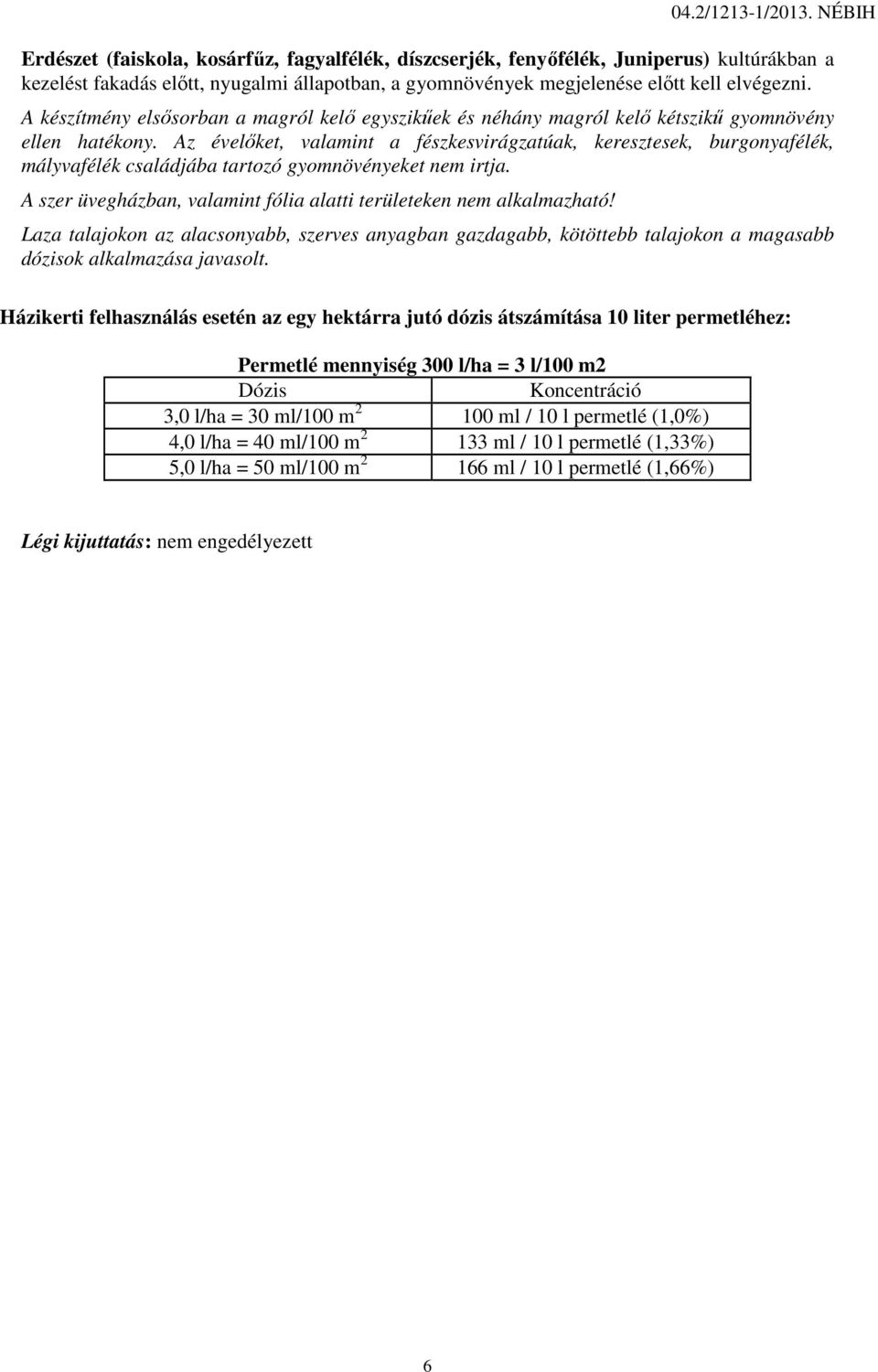 A szer üvegházban, valamint fólia alatti területeken nem alkalmazható! Laza talajokon az alacsonyabb, szerves anyagban gazdagabb, kötöttebb talajokon a magasabb dózisok alkalmazása javasolt.