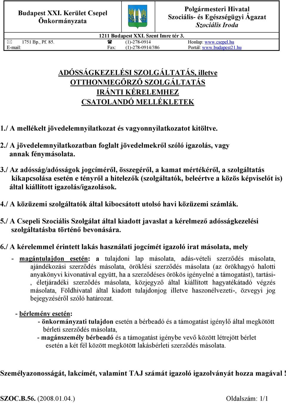 / A mellékelt jövedelemnyilatkozat és vagyonnyilatkozatot kitöltve. 2./ A jövedelemnyilatkozatban foglalt jövedelmekről szóló igazolás, vagy annak fénymásolata. 3.