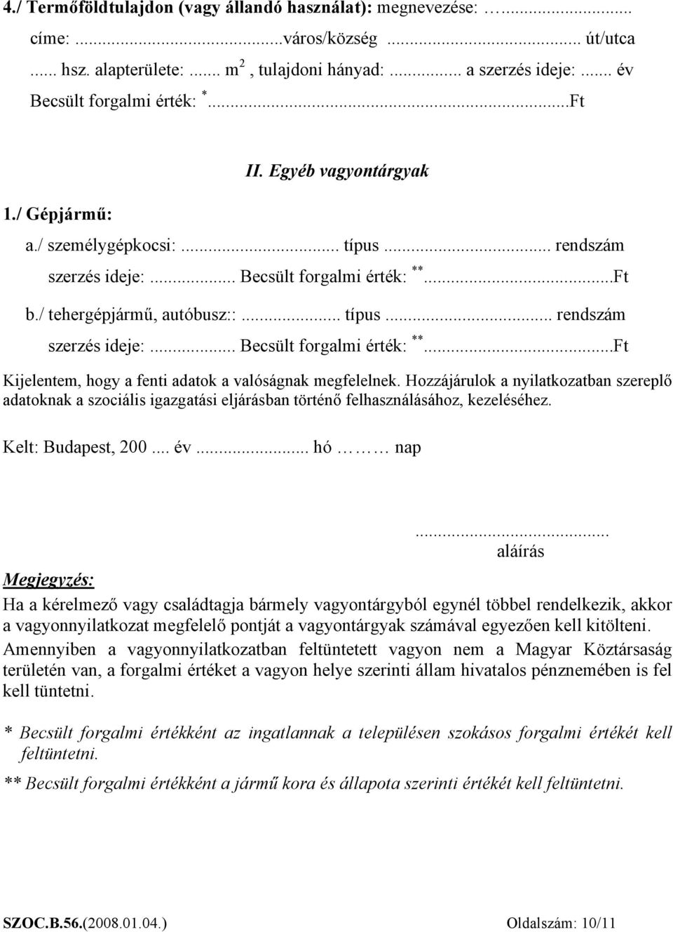 Hozzájárulok a nyilatkozatban szereplő adatoknak a szociális igazgatási eljárásban történő felhasználásához, kezeléséhez. Kelt: Budapest, 200... év... hó nap.