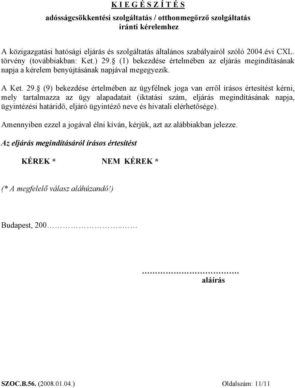 (1) bekezdése értelmében az eljárás megindításának napja a kérelem benyújtásának napjával megegyezik. A Ket. 29.