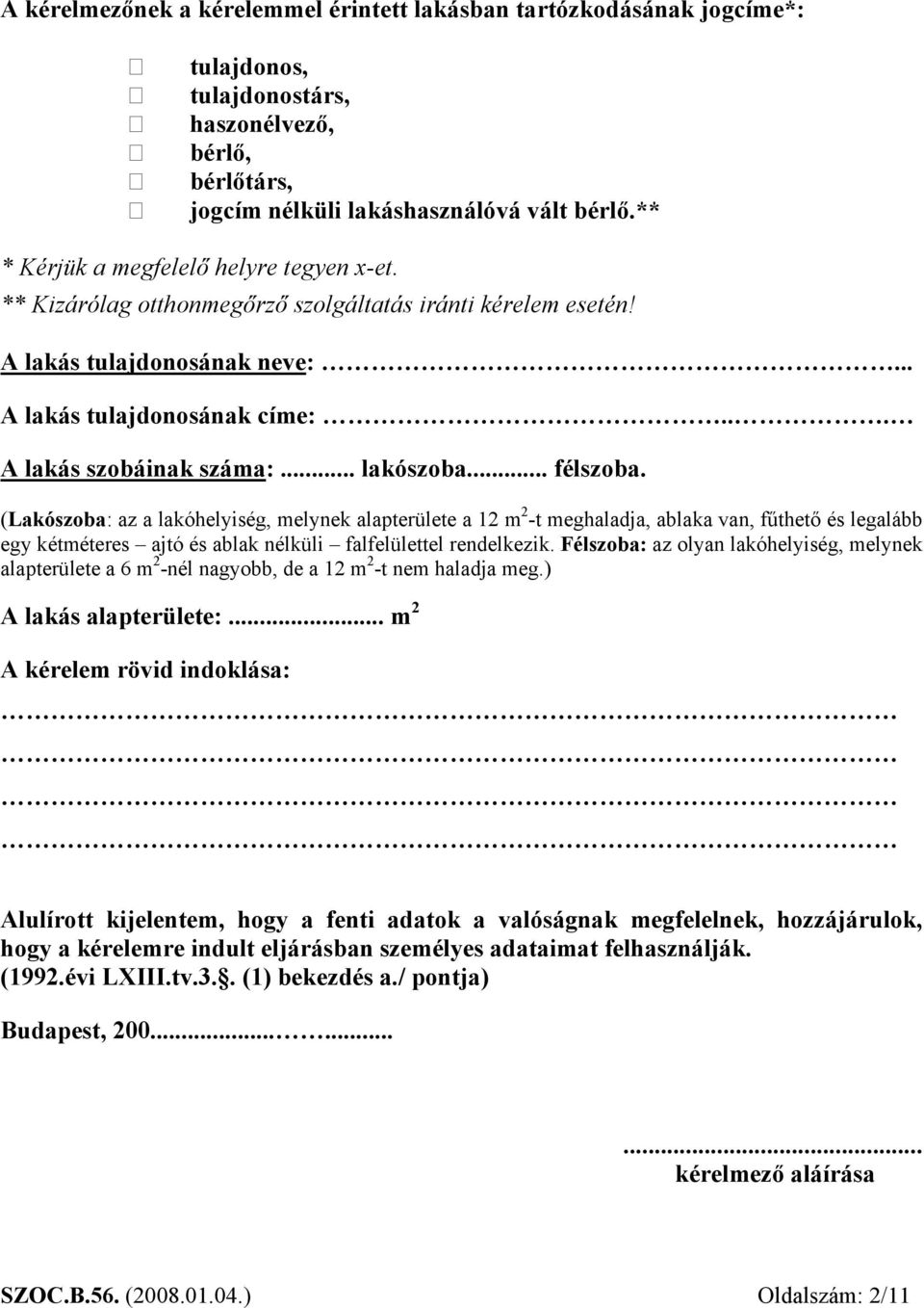 .. lakószoba... félszoba. (Lakószoba: az a lakóhelyiség, melynek alapterülete a 12 m 2 -t meghaladja, ablaka van, fűthető és legalább egy kétméteres ajtó és ablak nélküli falfelülettel rendelkezik.