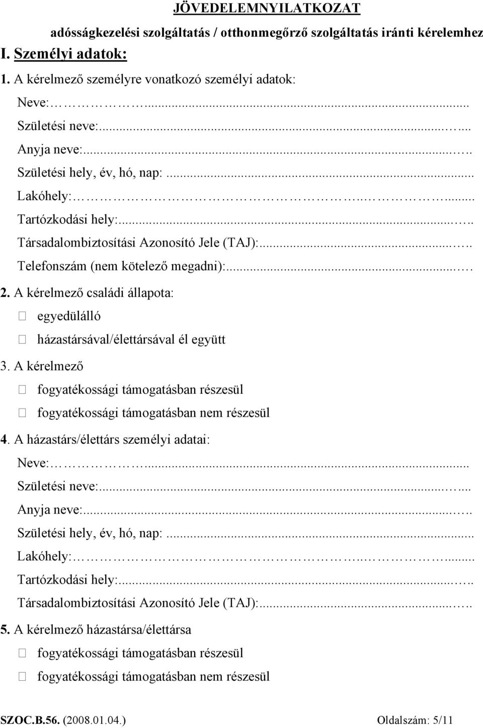 A kérelmező családi állapota: egyedülálló házastársával/élettársával él együtt 3. A kérelmező fogyatékossági támogatásban részesül fogyatékossági támogatásban nem részesül 4.