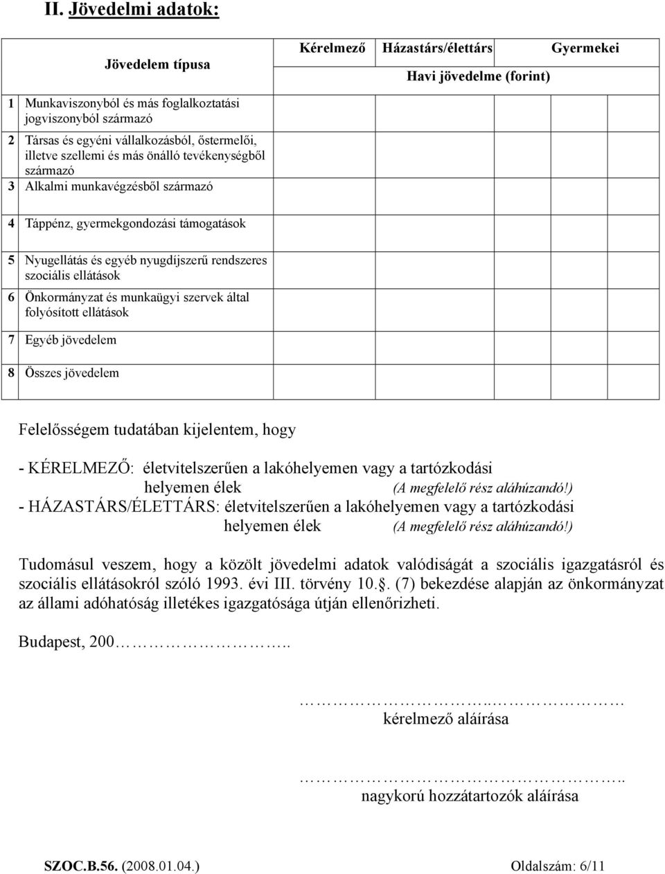 rendszeres szociális ellátások 6 Önkormányzat és munkaügyi szervek által folyósított ellátások 7 Egyéb jövedelem 8 Összes jövedelem Felelősségem tudatában kijelentem, hogy - KÉRELMEZŐ: