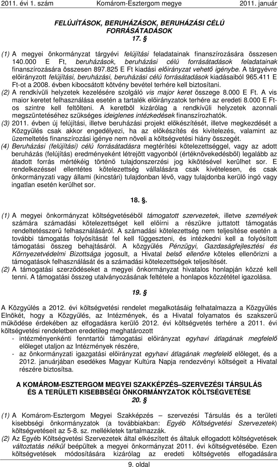 A tárgyévre előirányzott felújítási, beruházási, beruházási célú forrásátadások kiadásaiból 965.411 E Ft-ot a 2008. évben kibocsátott kötvény bevétel terhére kell biztosítani.