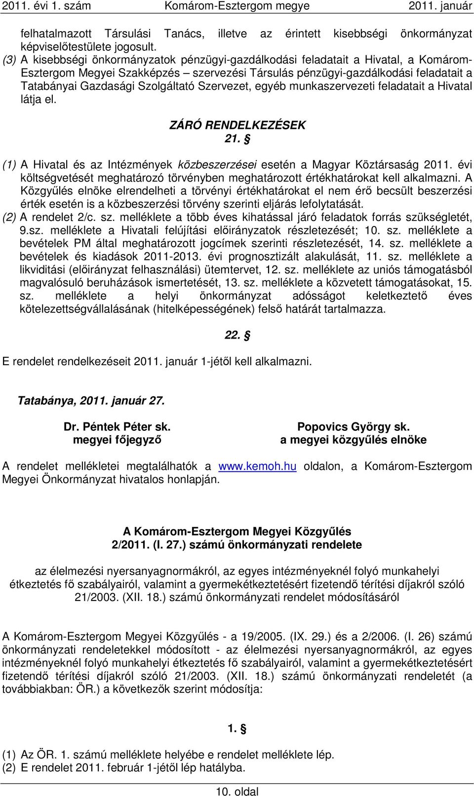 Szolgáltató Szervezet, egyéb munkaszervezeti feladatait a Hivatal látja el. ZÁRÓ RENDELKEZÉSEK 21. (1) A Hivatal és az Intézmények közbeszerzései esetén a Magyar Köztársaság 2011.