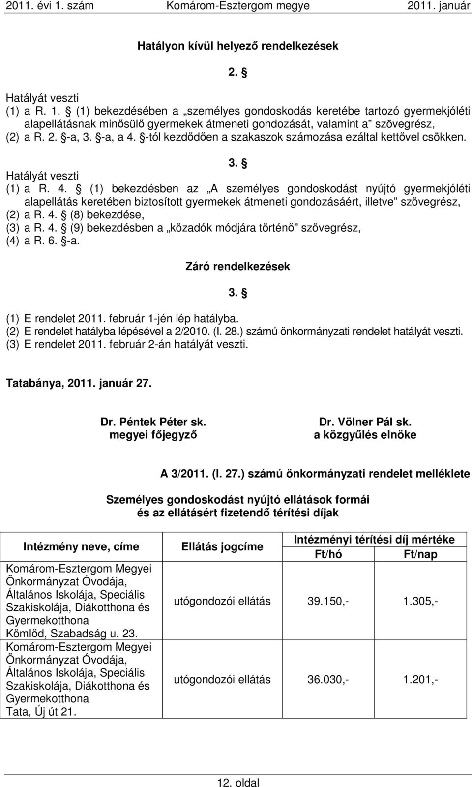 -tól kezdődően a szakaszok számozása ezáltal kettővel csökken. 3. Hatályát veszti (1) a R. 4.